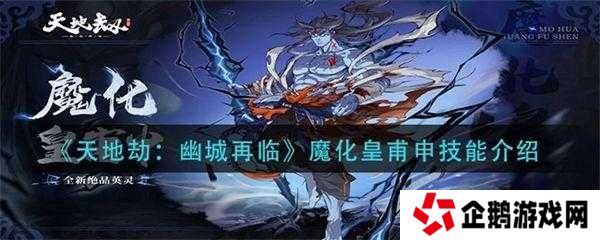 天地劫幽城再临皇甫申技能搭配指南,输出、辅助技能搭配攻略