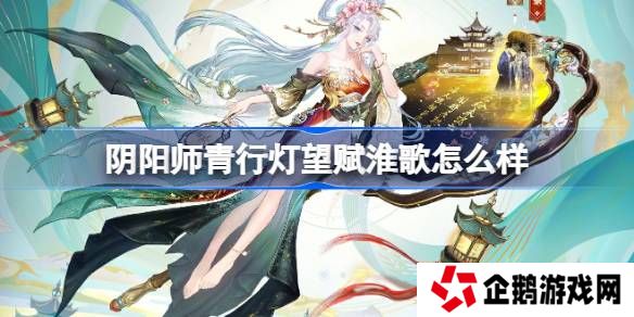 阴阳师青行灯望赋淮歌怎么样-阴阳师望赋淮歌皮肤介绍