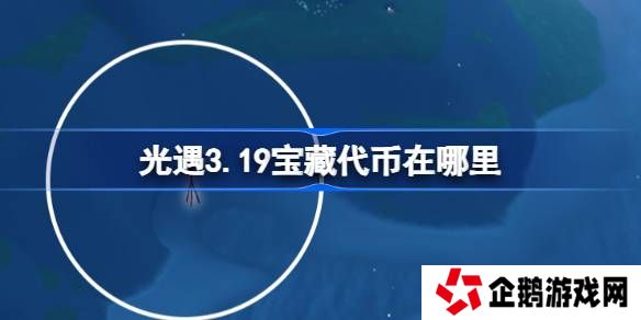 光遇3.19宝藏代币在哪里-光遇3月19日寻宝节代币收集攻略