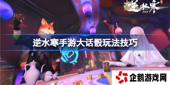 逆水寒手游大话骰怎么玩-逆水寒手游大话骰玩法技巧